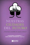 NUESTRAS CIUDADES DEL FUTURO: portada      N° páginas : 356     Medidas: 235 x 153 mm.     Peso: gr     Encuadernación: Rústica  Descargar Ficha Enviar Ficha NUESTRAS CIUDADES DEL FUTURO [Próxima aparición GARRIDO / GANDARA  EL ESCENARIO DE INCERTIDUMBRE | 9788415462156 | Portada