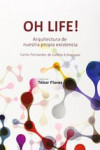 OH LIFE!: ARQUITECTURA DE NUESTRA PROPIA EXISTENCIA | 9788473605229 | Portada