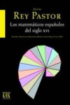 JULIO REY PASTOR: LOS MATEMÁTICOS ESPAÑOLES DEL SIGLO XVI | 9788483674567 | Portada