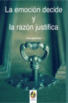 LA EMOCION DECIDE Y LA RAZON JUSTIFICA | 9788497276276 | Portada