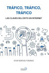 Tráfico, tráfico, tráfico. Las claves del éxito en Internet | 9788441538979 | Portada