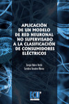 APLICACIÓN DE UN MODELO DE RED NEURONAL NO SUPERVISADO A LA CLASIFICACIÓN DE CONSUMIDORES ELECTRICOS | 9788499486758 | Portada