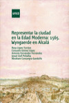 REPRESENTAR LA CIUDAD EN LA EDAD MODERNA: 1565, WYNGAERDE EN ALCALÁ | 9788436269741 | Portada