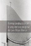 FORMA-CONSTRUCCION EN LA ARQUITECTURA RELIGIOSA DE LUIS MOYA BLANCO | 9788494242823 | Portada