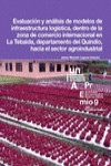 EVALUACIÓN Y ANÁLISIS DE MODELOS DE INFRAESTRUCTURA LOGÍSTICA, DENTRO DE LA ZONA | 9788479932879 | Portada