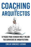 Coaching para arquitectos: 8 pasos para vender más y mejor tus servicios de arquitectura | 9788461738366 | Portada