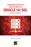 Administración básica de Bases de Datos con ORACLE 12c SQL. Prácticas y ejercicios | 9788494465017 | Portada