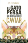 EL GATO PERSA QUE QUERIA COMER CAVIAR | 9788494289828 | Portada