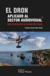 EL DRON APLICADO AL SECTOR AUDIOVISUAL. USO DE RPAS EN LA FILMACION AEREA | 9788473605724 | Portada