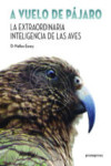 A VUELO DE PÁJARO. LA EXTRAORDINARIA INTELIGENCIA DE LAS AVES | 9788416851096 | Portada