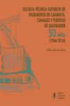 ESCUELA TÉCNICA SUPERIOR DE INGENIEROS DE CAMINOS, CANALES Y PUERTOS DE SANTANDER: 50 AÑOS (1966-2016) | 9788481028065 | Portada