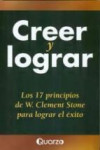 CREER Y LOGRAR: LOS 17 PRINCIPIOS DE W. CLEMENT STONE PARA LOGRAR EL EXITO | 9786074571011 | Portada