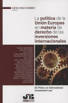 POLITICA DE LA UNION EUROPEA EN MATERIA DE DERECHO DE LAS INVERSIONES INTERNACIONALES. EU POLICY ON INTERNATIONAL INVESTMENT LAW | 9788494682995 | Portada