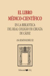 EL LIBRO MEDICO-CIENTIFICO EN LA BIBLIOTECA DEL REAL COLEGIO DE CIRUGIA DE CADIZ | 9788498286434 | Portada