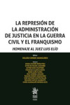 La Represión de la Administración de Justicia en la Guerra Civil y el Franquismo.   Homenaje al Juez Luis Elío | 9788491909576 | Portada