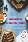 SIN AZUCAR NI MANTEQUILLA: LOS MEJORES DULCES QUE UNO NO PUEDA IMAGINAR | 9788417752552 | Portada