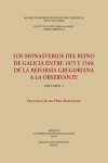 LOS MONASTERIOS DEL REINO DE GALICIA ENTRE 1075 Y 1540: DE LA REFORMA GREGORIANA A LA OBSERVANTE. 2 VOLS. | 9788400105747 | Portada