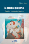 LA PRÁCTICA PEDIÁTRICA. Familias, grupos e instituciones | 9789508925886 | Portada