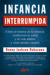 INFANCIA INTERRUMPIDA: COMO EL TRAUMA EN LA INFANCIA CONDICIONA TU SALUD Y TU VIDA ADULTA, Y COMO PUEDES SANARTE | 9788484458371 | Portada