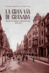 LA GRAN VÍA DE GRANADA: PROYECTO URBANO Y ARQUITECTURA 1890-1933 | 9788433867469 | Portada