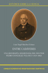 Entre cadáveres : Una biografía apasionada del doctor Pedro González Velasco (1815-1882) | 9788400106386 | Portada