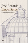 JOSÉ ANTONIO LLOPIS SOLBES, ARQUITECTO RESTAURADOR | 9788433866196 | Portada