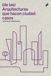 DE LAS ARQUITECTURAS QUE HACEN CIUDAD; CASOS | 9788417905934 | Portada