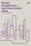 (de las) Arquitecturas que hacen ciudad: casos | 9788417905934 | Portada